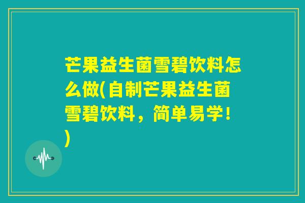 芒果益生菌雪碧饮料怎么做(自制芒果益生菌雪碧饮料，简单易学！)