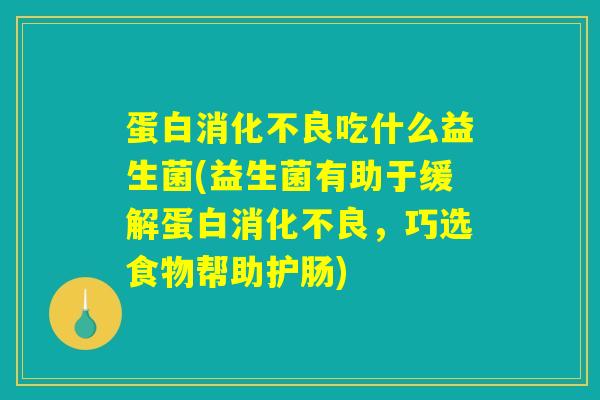 蛋白消化不良吃什么益生菌(益生菌有助于缓解蛋白消化不良,巧选食物帮助护肠) 蛋白消化不良吃什么益生菌(益生菌有助于缓解蛋白消化不良,巧选食物帮助护肠)