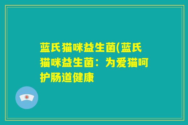 蓝氏猫咪益生菌(蓝氏猫咪益生菌：为爱猫呵护肠道健康