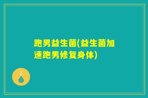 跑男益生菌(益生菌加速跑男修复身体) 跑男益生菌(益生菌加速跑男修复身体)
