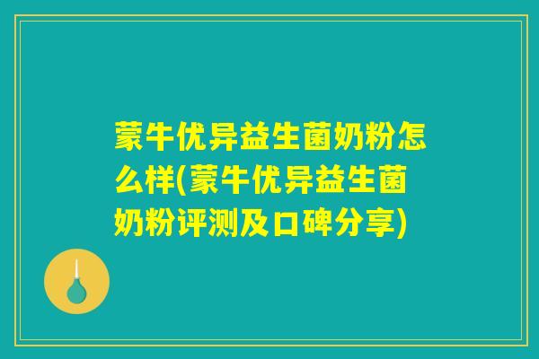 蒙牛优异益生菌奶粉怎么样(蒙牛优异益生菌奶粉评测及口碑分享)