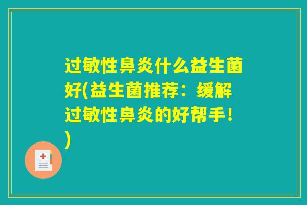 过敏性鼻炎什么益生菌好(益生菌推荐：缓解过敏性鼻炎的好帮手！)