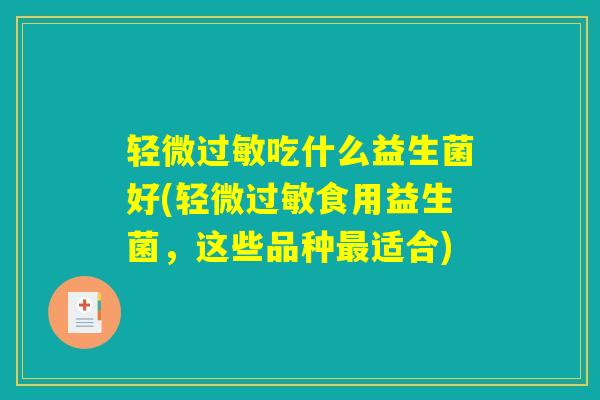 轻微过敏吃什么益生菌好(轻微过敏食用益生菌，这些品种最适合)