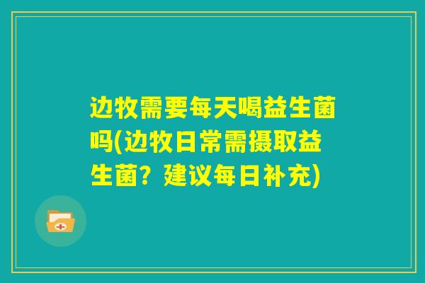 边牧需要每天喝益生菌吗(边牧日常需摄取益生菌？建议每日补充)