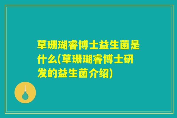草珊瑚睿博士益生菌是什么(草珊瑚睿博士研发的益生菌介绍)