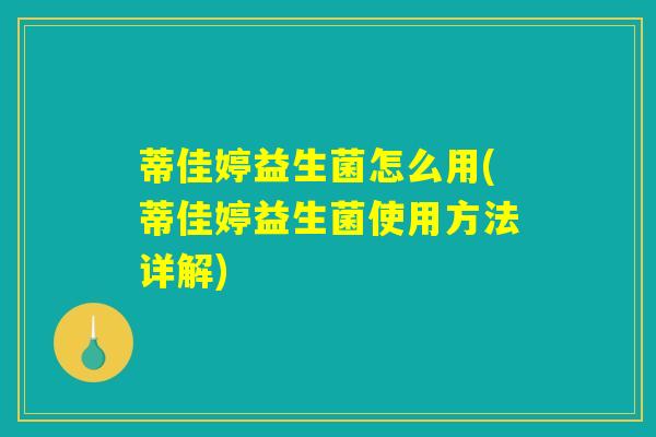 蒂佳婷益生菌怎么用(蒂佳婷益生菌使用方法详解)