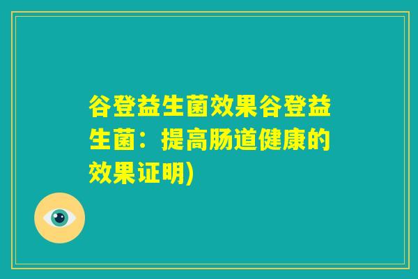 谷登益生菌效果谷登益生菌：提高肠道健康的效果证明)