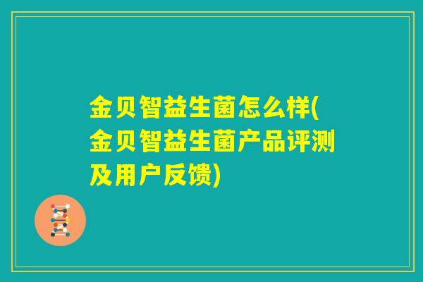 金贝智益生菌怎么样(金贝智益生菌产品评测及用户反馈)