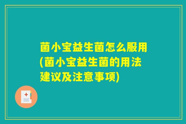 菌小宝益生菌怎么服用(菌小宝益生菌的用法建议及注意事项)