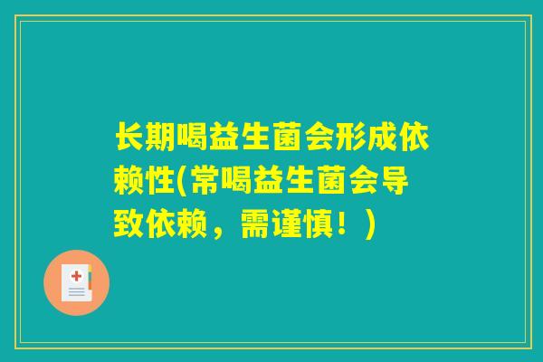 长期喝益生菌会形成依赖性(常喝益生菌会导致依赖，需谨慎！)