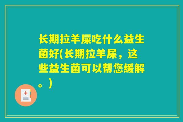长期拉羊屎吃什么益生菌好(长期拉羊屎，这些益生菌可以帮您缓解。)