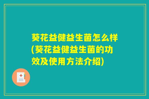 葵花益健益生菌怎么样(葵花益健益生菌的功效及使用方法介绍)