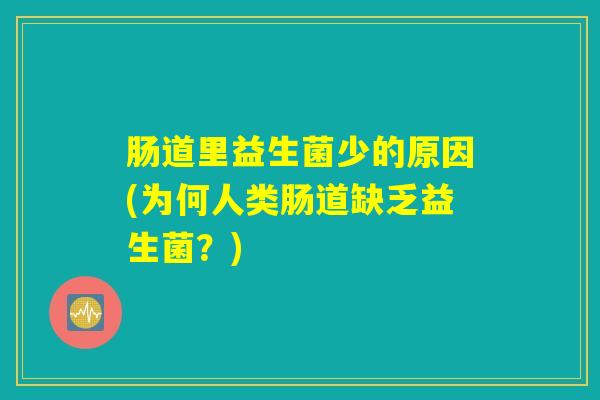 肠道里益生菌少的原因(为何人类肠道缺乏益生菌？)