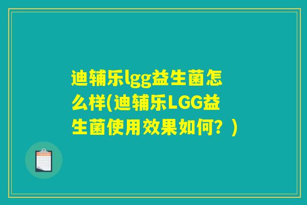 迪辅乐lgg益生菌怎么样(迪辅乐LGG益生菌使用效果如何？)