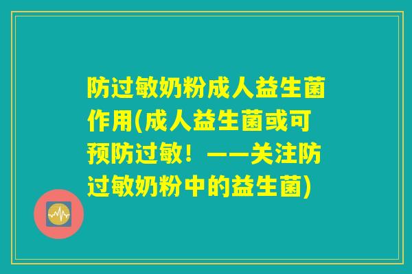 防过敏奶粉成人益生菌作用(成人益生菌或可预防过敏!——关注防过敏奶粉中的益生菌) 防过敏奶粉成人益生菌作用(成人益生菌或可预防过敏!——关注防过敏奶粉中的益生菌)