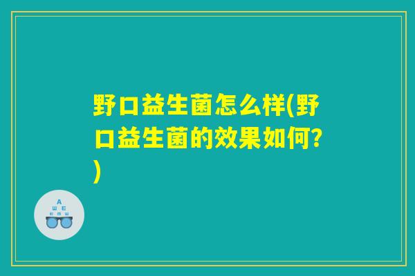 野口益生菌怎么样(野口益生菌的效果如何?) 野口益生菌怎么样(野口益生菌的效果如何?)