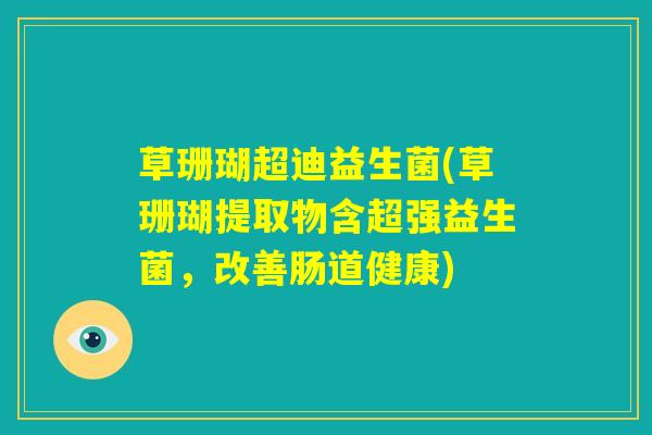 草珊瑚超迪益生菌(草珊瑚提取物含超强益生菌，改善肠道健康)