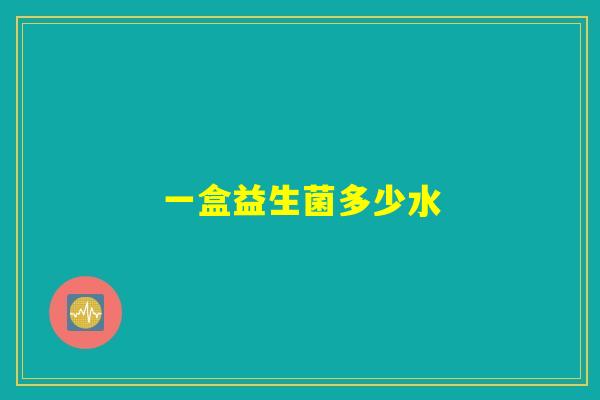 一盒益生菌多少水