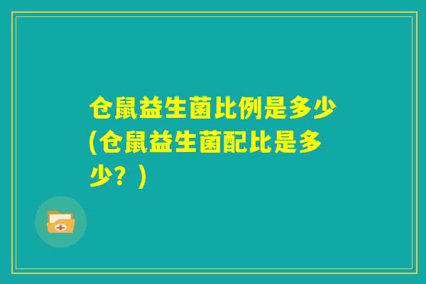 仓鼠益生菌比例是多少(仓鼠益生菌配比是多少？)