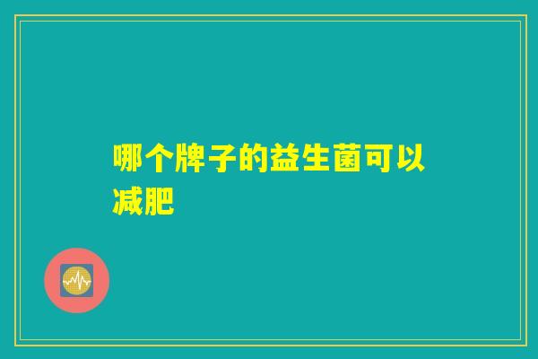 哪个牌子的益生菌可以减肥