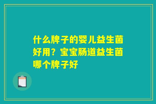 什么牌子的婴儿益生菌好用？宝宝肠道益生菌哪个牌子好