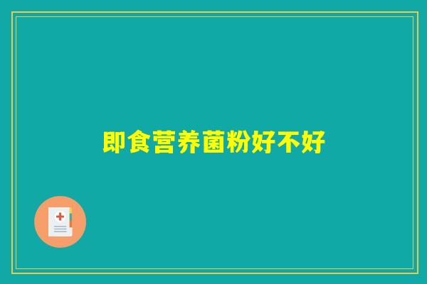 即食营养菌粉好不好