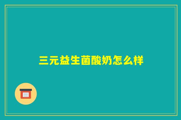 三元益生菌酸奶怎么样