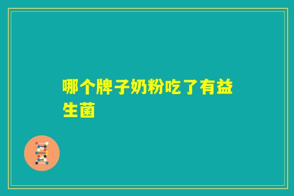 哪个牌子奶粉吃了有益生菌 哪个牌子奶粉吃了有益生菌