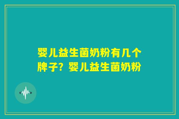 婴儿益生菌奶粉有几个牌子？婴儿益生菌奶粉