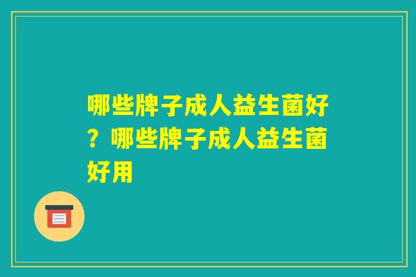 哪些牌子成人益生菌好？哪些牌子成人益生菌好用