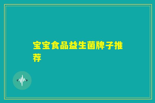 宝宝食品益生菌牌子推荐