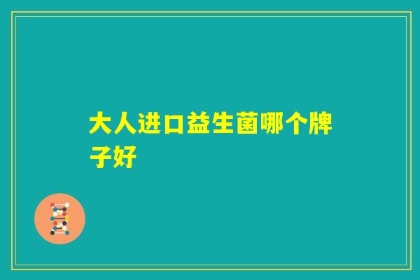 大人进口益生菌哪个牌子好