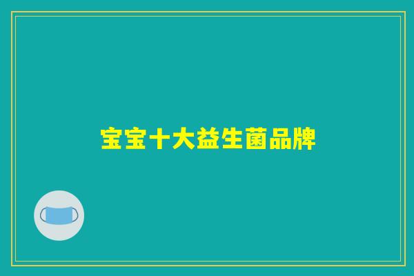 宝宝十大益生菌品牌