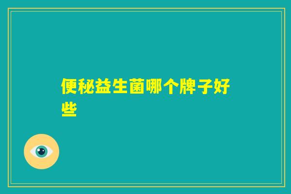 便秘益生菌哪个牌子好些