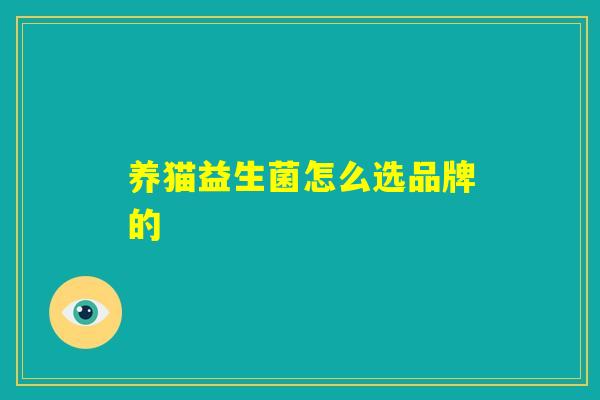 养猫益生菌怎么选品牌的 养猫益生菌怎么选品牌的