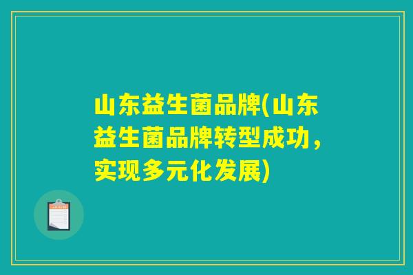 山东益生菌品牌(山东益生菌品牌转型成功，实现多元化发展)