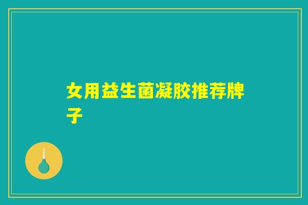 女用益生菌凝胶推荐牌子