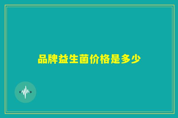 品牌益生菌价格是多少