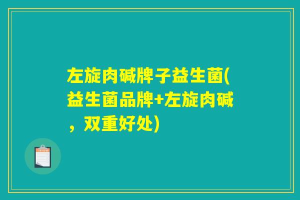 左旋肉碱牌子益生菌(益生菌品牌+左旋肉碱，双重好处)