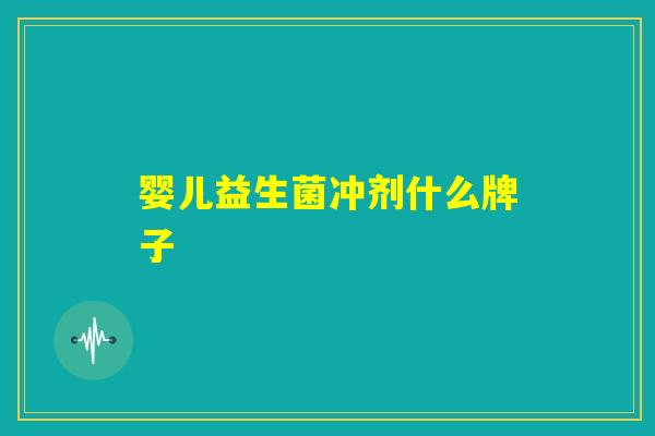 婴儿益生菌冲剂什么牌子