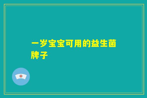 一岁宝宝可用的益生菌牌子