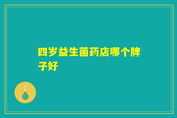 四岁益生菌药店哪个牌子好