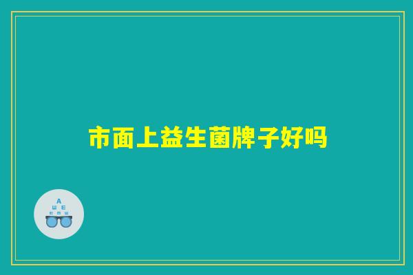 市面上益生菌牌子好吗