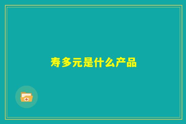 寿多元是什么产品