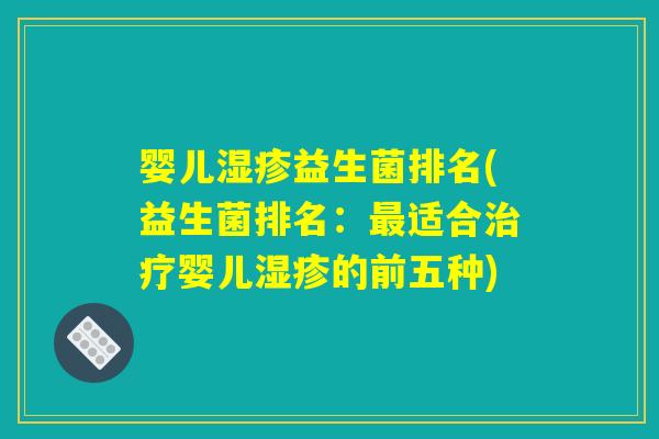 婴儿湿疹益生菌排名(益生菌排名：最适合治疗婴儿湿疹的前五种)