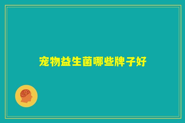 宠物益生菌哪些牌子好