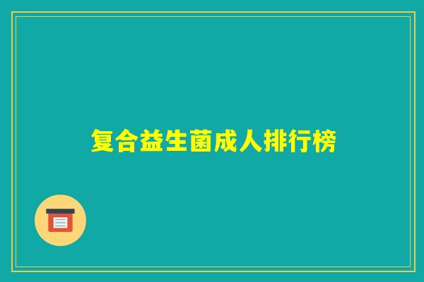复合益生菌成人排行榜 复合益生菌成人排行榜