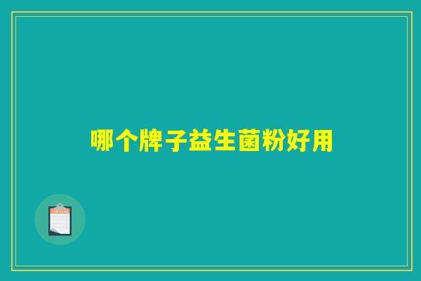 哪个牌子益生菌粉好用 哪个牌子益生菌粉好用