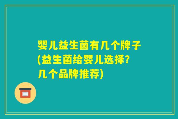 婴儿益生菌有几个牌子(益生菌给婴儿选择?几个品牌推荐) 婴儿益生菌有几个牌子(益生菌给婴儿选择?几个品牌推荐)