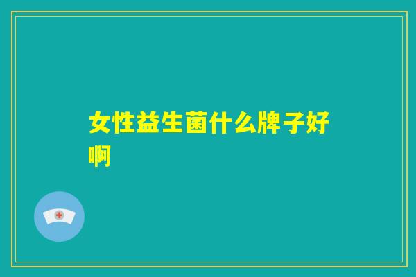 女性益生菌什么牌子好啊